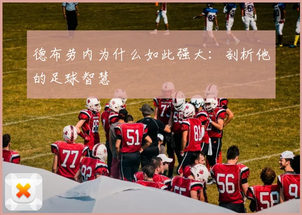 德布劳内为什么如此强大：剖析他的足球智慧