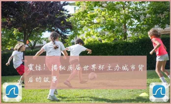 震惊！揭秘历届世界杯主办城市背后的故事