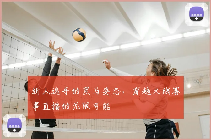 新人选手的黑马姿态，穿越火线赛事直播的无限可能